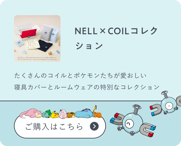 NELL×COILコレクション たくさんのコイルとポケモンたちが愛おしい寝具カバーとルームウェアの特別なコレクション ご購入はこちら